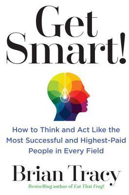 Get Smart!: How to Think and Act Like the Most Successful and Highest-Paid People in Every Field book cover