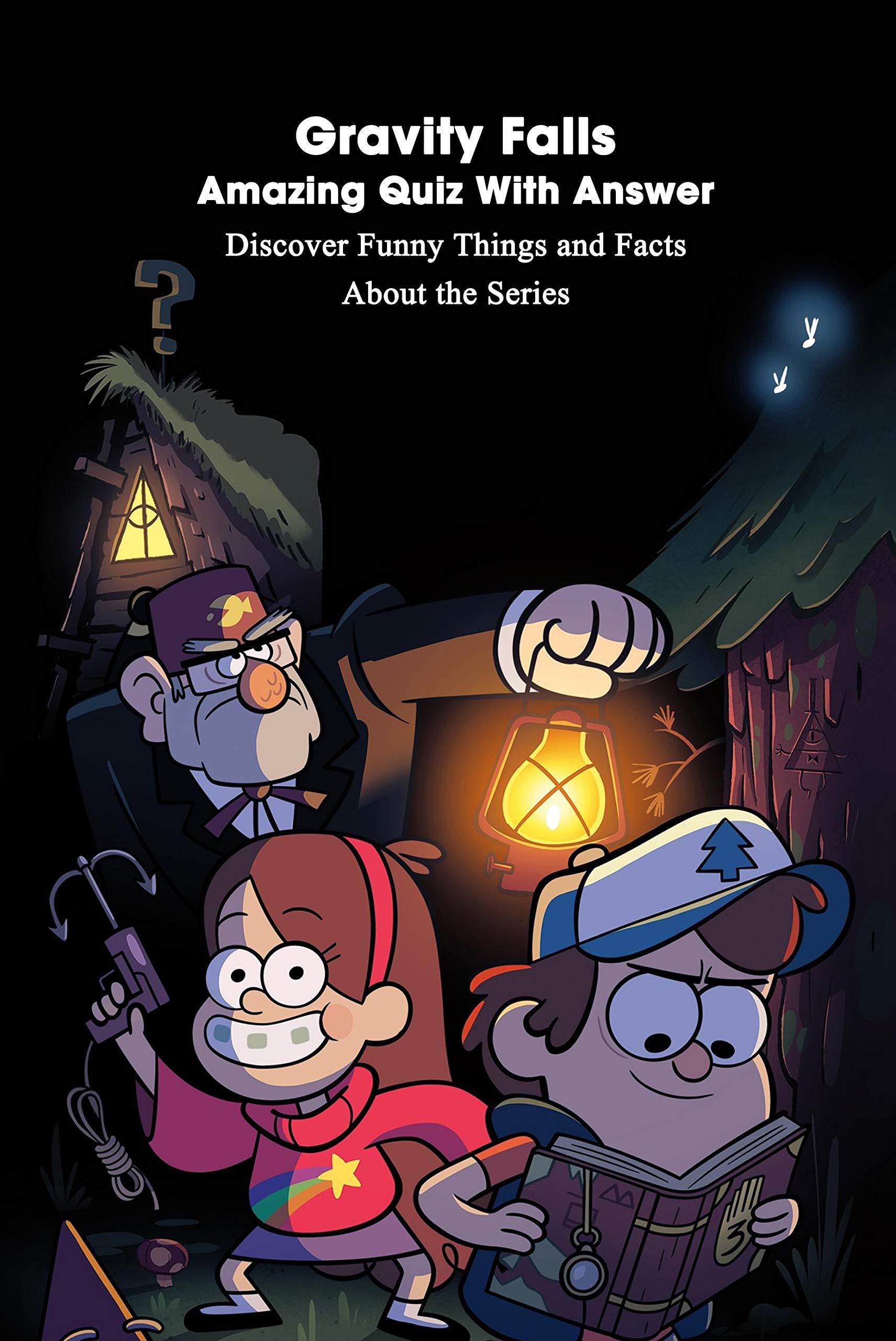 Gravity Falls Amazing Quiz With Answer: Discover Funny Things and Facts About the Series: Ultimate Gravity Falls Quiz book cover