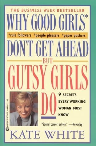 Why Good Girls Don't Get Ahead... But Gutsy Girls Do: Nine Secrets Every Working Woman Must Know book cover