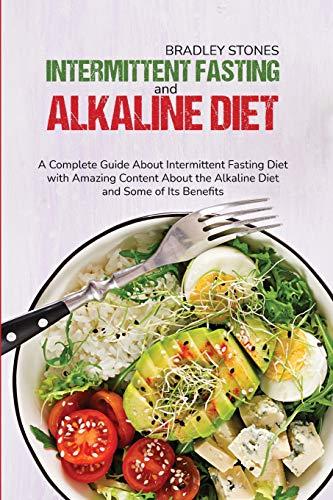 Intermittent Fasting and Alkaline Diet: A Complete Guide About Intermittent Fasting Diet with Amazing Content About the Alkaline Diet and Some of Its Benefit book cover