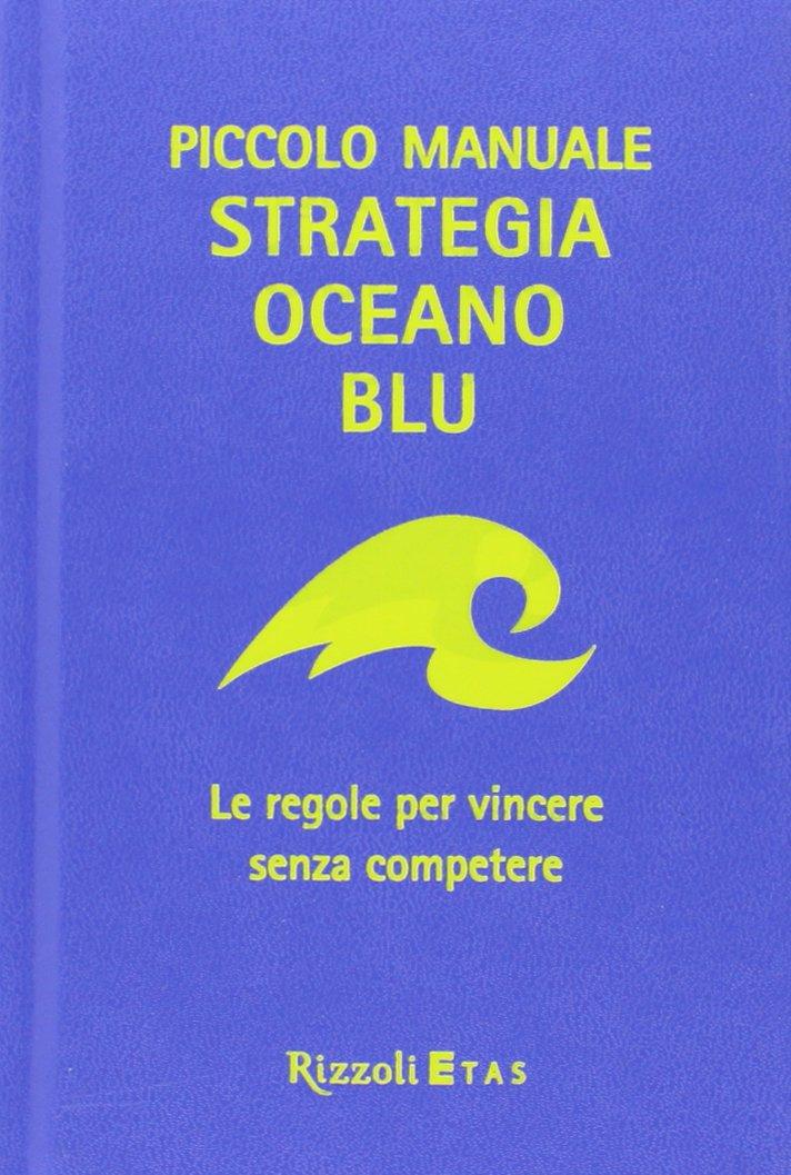 Piccolo manuale. Strategia oceano blu. Le regole per vincere senza competere