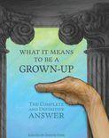 What It Means To Be A Grown-Up: The Complete and Definitive Answer book cover