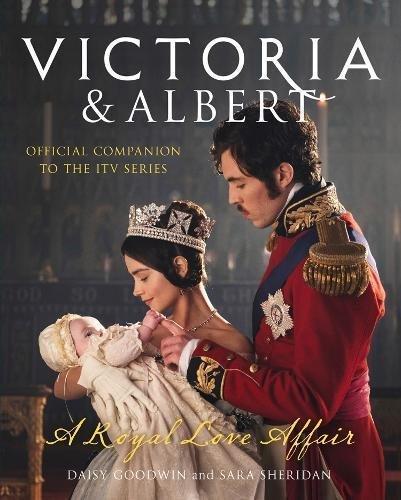 Victoria and Albert - A Royal Love Affair: Official companion to the ITV series book cover