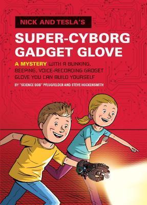 Nick and Tesla's Super-Cyborg Gadget Glove: A Mystery with a Blinking, Beeping, Voice-Recording Gadget Glove You Can Build Yourself book cover