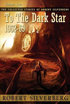 The Collected Stories of Robert Silverberg, Volume 2: To the Dark Star: 1962-69 book cover