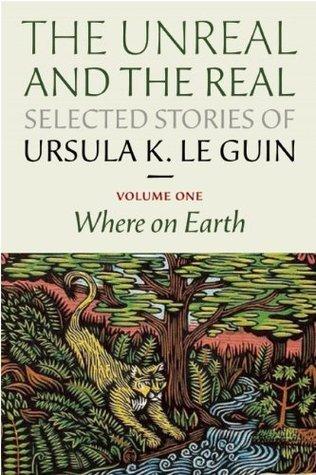 The Unreal and the Real: Selected Stories, Volume One: Where on Earth