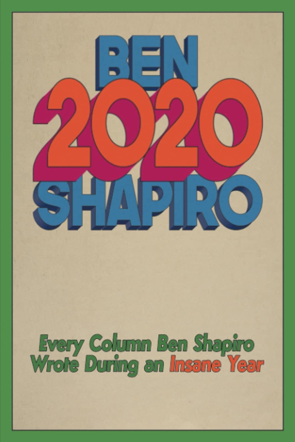 2020: Every Column Ben Shapiro Wrote During an Insane Year book cover