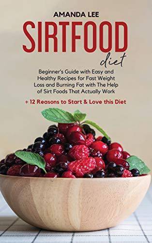 Sirtfood Diet: Beginner's Guide With Easy and Healthy Recipes for Fast Weight Loss and Burning Fat with The Help of Sirt Foods That Actually Work. +12 Reasons to Start & Love this Diet book cover