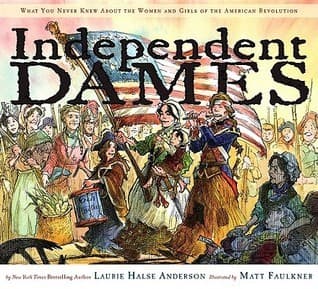 Independent Dames: What You Never Knew About the Women and Girls of the American Revolution book cover