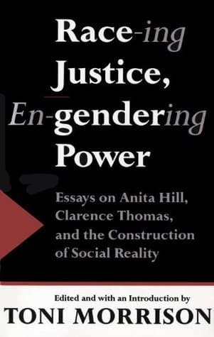 Race-Ing Justice, En-Gendering Power: Essays on Anita Hill, Clarence Thomas, and the Construction of Social Reality