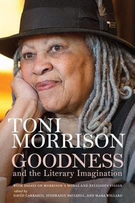 Goodness and the Literary Imagination: Harvard's 95th Ingersoll Lecture with Essays on Morrison's Moral and Religious Vision book cover