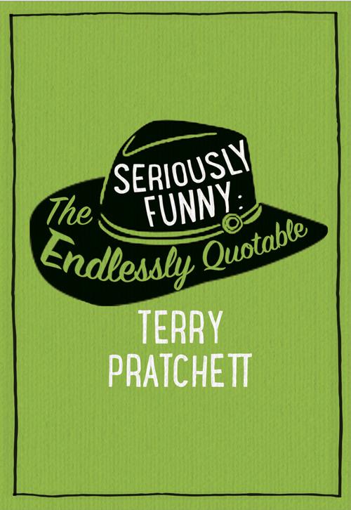 Seriously Funny: The Endlessly Quotable Terry Pratchett