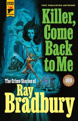 Killer, Come Back To Me: The Crime Stories of Ray Bradbury book cover