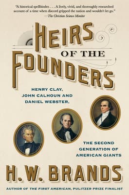 Heirs of the Founders: Henry Clay, John Calhoun and Daniel Webster, the Second Generation of American Giants book cover