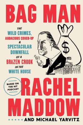 Bag Man: The Wild Crimes, Audacious Cover-Up, and Spectacular Downfall of a Brazen Crook in the White House book cover