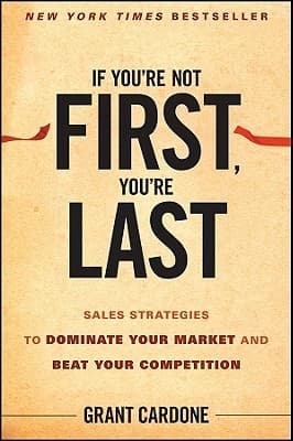 If You're Not First, You're Last: Sales Strategies to Dominate Your Market and Beat Your Competition