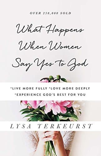 What Happens When Women Say Yes to God: *Live More Fully *Love More Deeply *Experience God's Best for You book cover