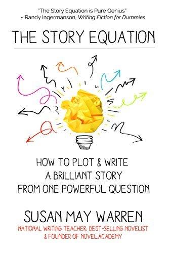 The Story Equation: How to Plot and Write a Brilliant Story from One Powerful Question