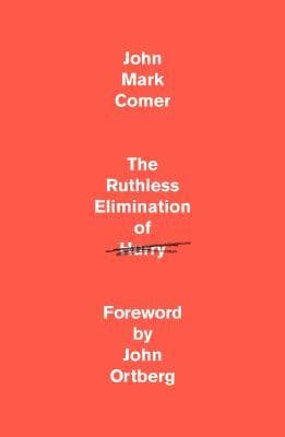 The Ruthless Elimination of Hurry: How to Stay Emotionally Healthy and Spiritually Alive in the Chaos of the Modern World