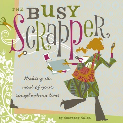 The Busy Scrapper: Making the Most of Your Scrapbooking Time book cover