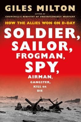 Soldier, Sailor, Frogman, Spy, Airman, Gangster, Kill or Die: How the Allies Won on D-Day book cover