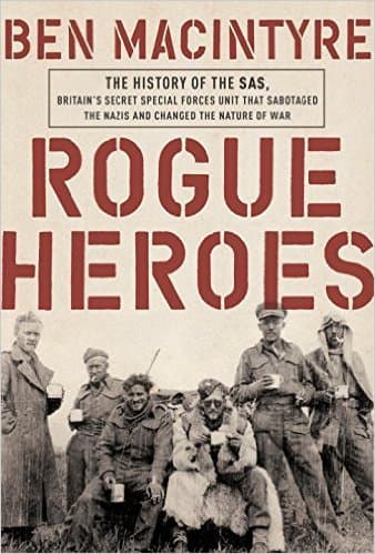 Rogue Heroes: The History of the SAS, Britain's Secret Special Forces Unit That Sabotaged the Nazis and Changed the Nature of War book cover