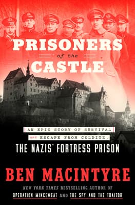 Prisoners of the Castle: An Epic Story of Survival and Escape from Colditz, the Nazis' Fortress Prison book cover