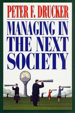 Managing in the Next Society: Lessons from the Renown Thinker and Writer on Corporate Management book cover