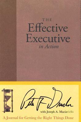 The Effective Executive in Action: A Journal for Getting the Right Things Done book cover