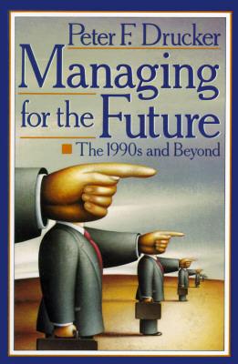 Managing for the Future: The 1990s and Beyond book cover