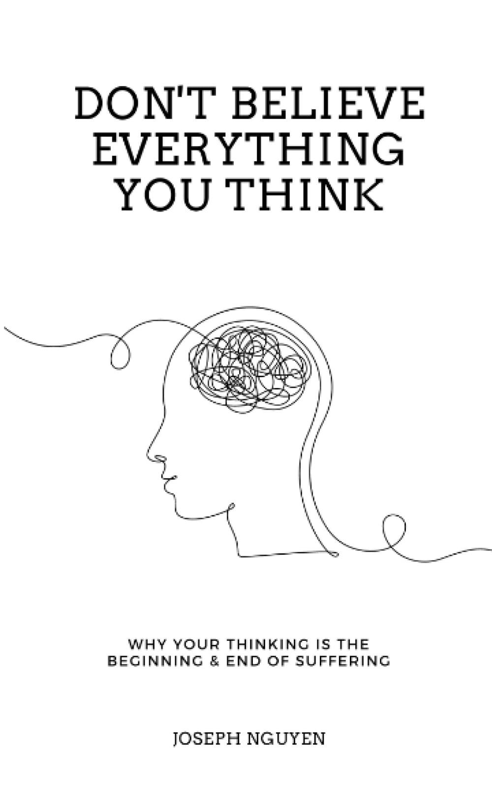 Don't Believe Everything You Think: Why Your Thinking Is The Beginning & End Of Suffering book cover