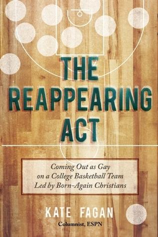 The Reappearing Act: Coming Out on a College Basketball Team Led By Born-Again Christians book cover