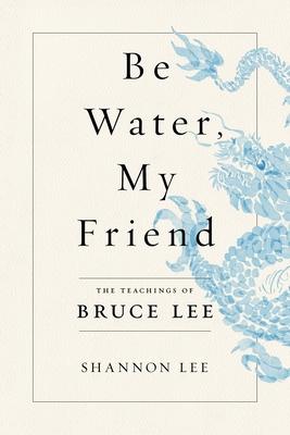 Be Water, My Friend: The Teachings of Bruce Lee book cover