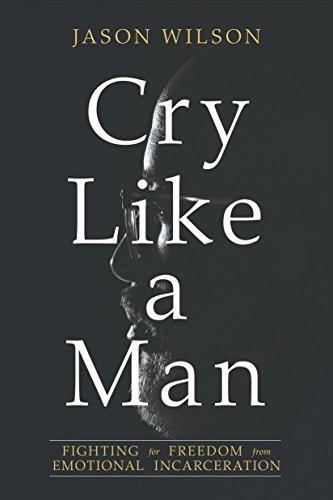 Cry Like a Man: Fighting for Freedom from Emotional Incarceration book cover