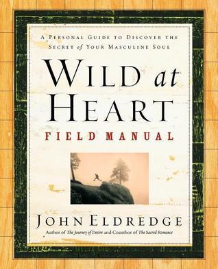 Wild at Heart Field Manual: A Personal Guide to Discover the Secret of Your Masculine Soul book cover