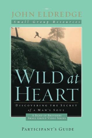 Wild at Heart: A Band of Brothers Small Group Participant's Guide: A Personal Guide to Discover the Secret of Your Masculine Soul book cover