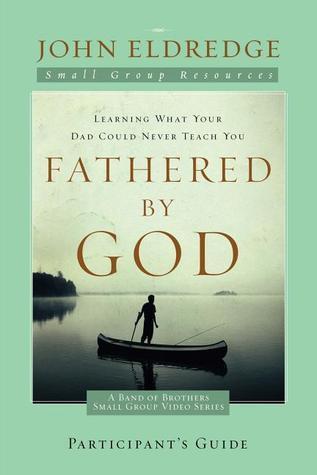 Fathered by God Participant's Guide: Learning What Your Dad Could Never Teach You book cover