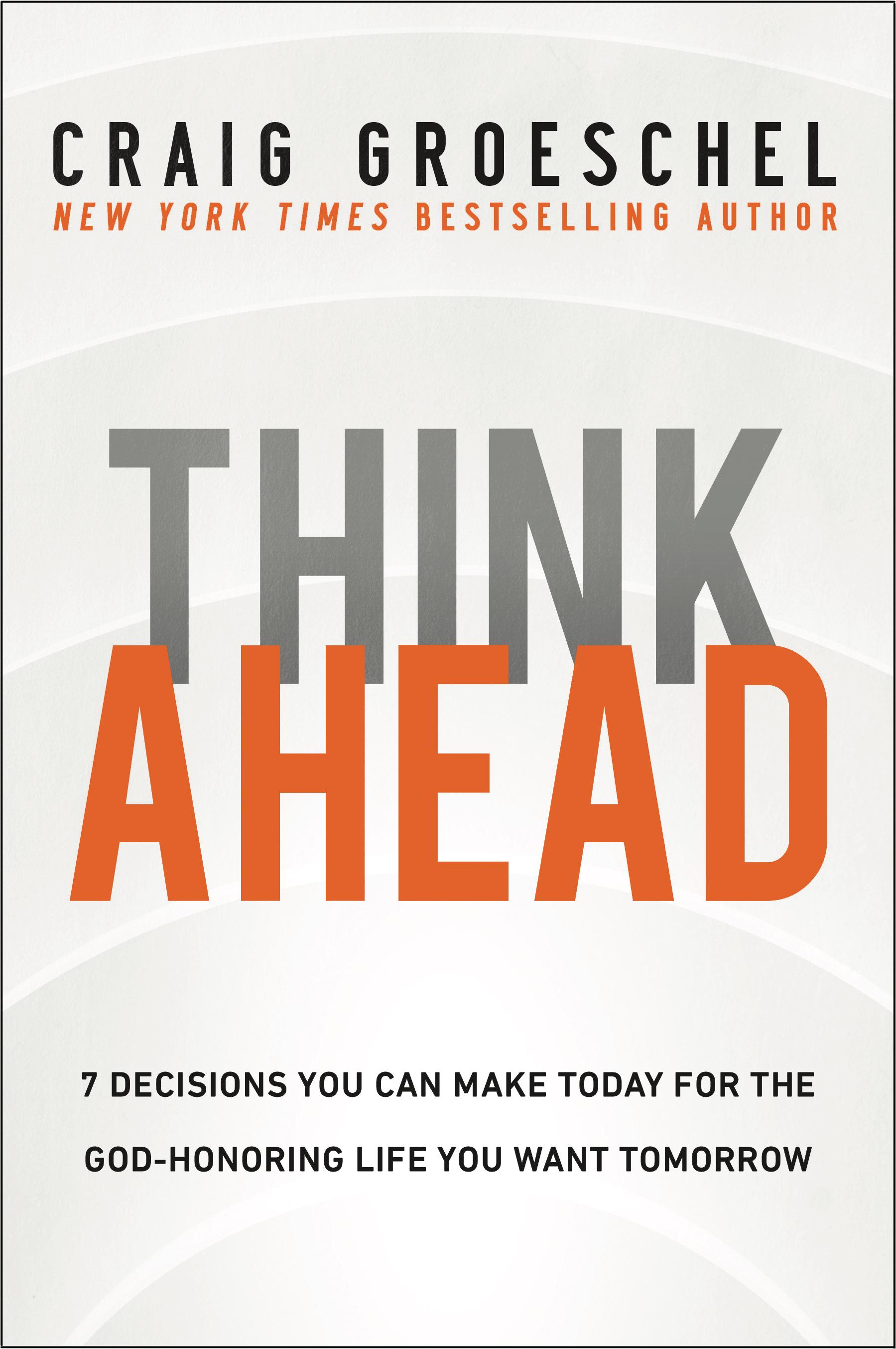 Think Ahead: 7 Decisions You Can Make Today for the God-Honoring Life You Want Tomorrow book cover