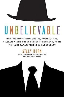 Unbelievable: Investigations into Ghosts, Poltergeists, Telepathy, and Other Unseen Phenomena from the Duke Parapsychology Laboratory book cover