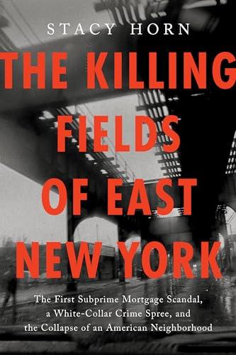 The Killing Fields of East New York: The First Subprime Mortgage Scandal, a White-Collar Crime Spree, and the Collapse of an American Neighborhood book cover