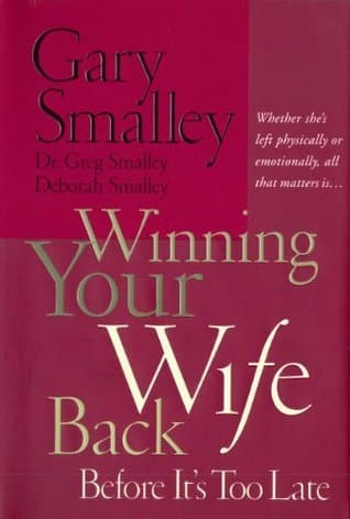 Winning Your Wife Back Before It's Too Late: Whether She's Left Physically or Emotionally All That Matters Is... book cover