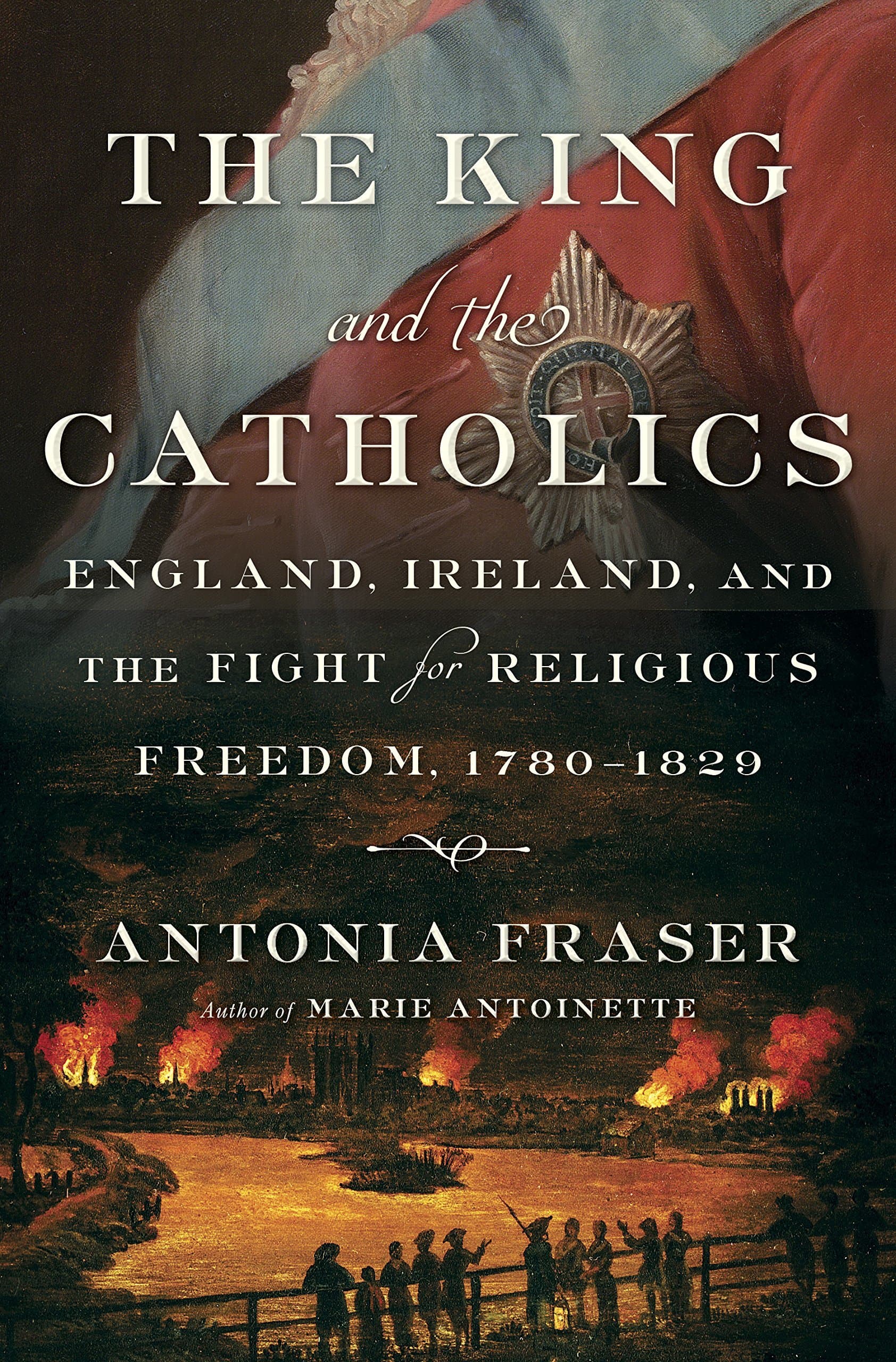 The King and the Catholics: England, Ireland, and the Fight for Religious Freedom, 1780-1829 book cover
