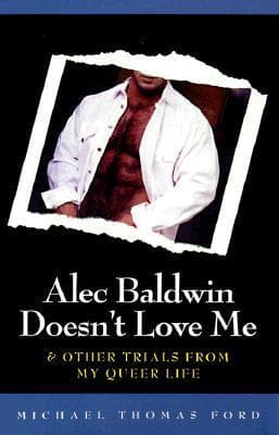 Alec Baldwin Doesn't Love Me & Other Trials from My Queer Life book cover