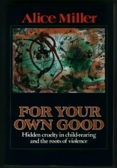 For Your Own Good: Hidden Cruelty in Child-Rearing and the Roots of Violence book cover