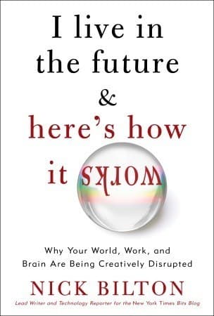 I Live in the Future & Here's How It Works: Why Your World, Work, and Brain Are Being Creatively Disrupted book cover