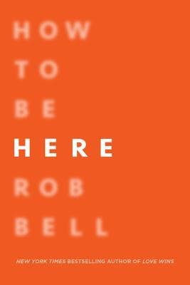How to Be Here: A Guide to Creating a Life Worth Living book cover