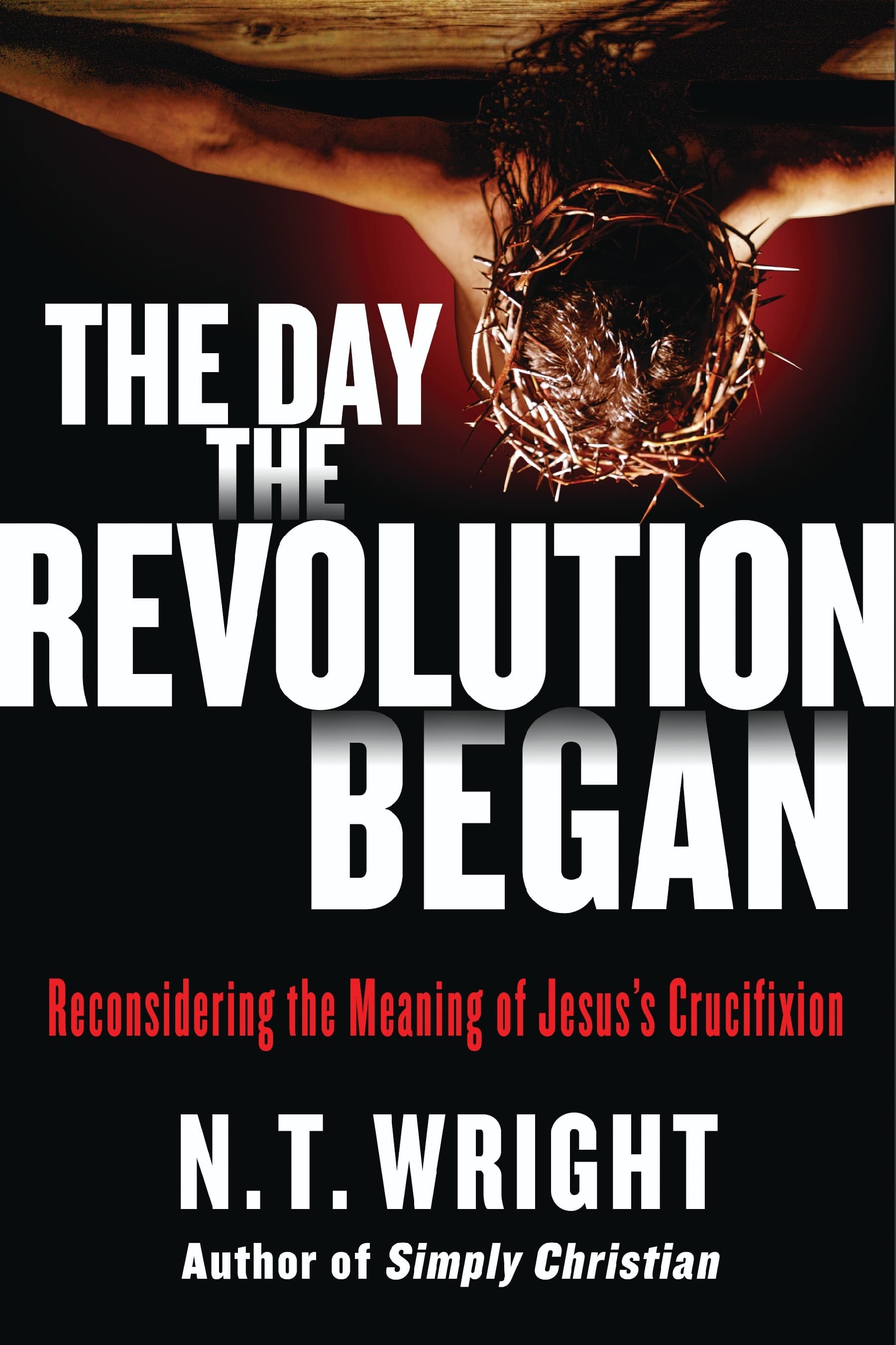 The Day the Revolution Began: Reconsidering the Meaning of Jesus's Crucifixion book cover