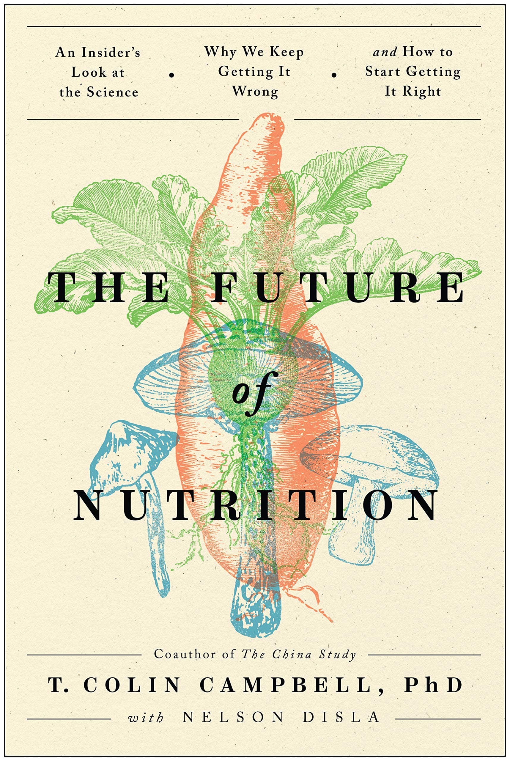 The Future of Nutrition: An Insider's Look at the Science, Why We Keep Getting It Wrong, and How to Start Getting It Right book cover