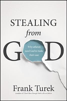 Stealing from God: Why Atheists Need God to Make Their Case book cover