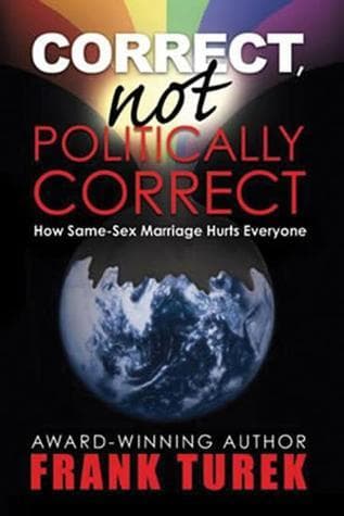 Correct, Not Politically Correct: How Same-Sex Marriage Hurts Everyone book cover